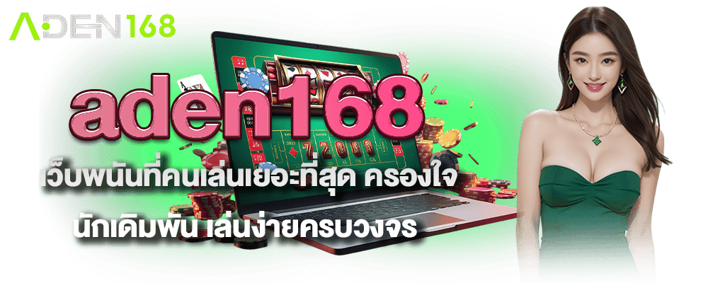 aden168 เว็บพนันที่คนเล่นเยอะที่สุด ครองใจนักเดิมพัน เล่นง่ายครบวงจร